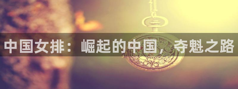 欧洲世界杯预选赛：中国女排：崛起的中国，夺魁之路