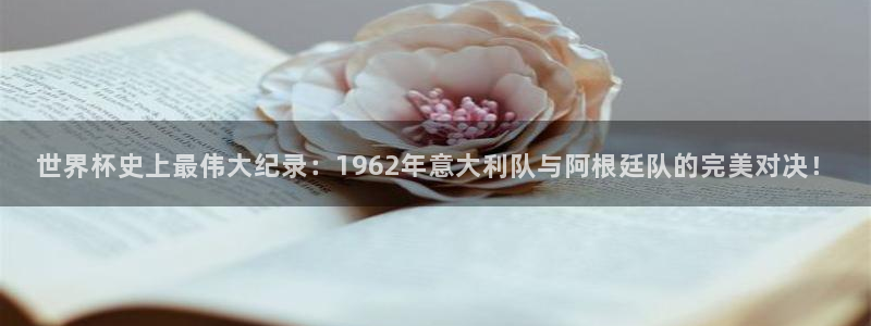 世界杯赛程时间表：世界杯史上最伟大纪录：1962年意大利队与阿根廷队的完美对决！