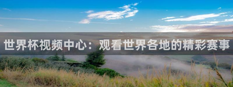 2026世界杯亚洲区预选赛赛程：世界杯视频中心：观看世界各地的精彩赛事