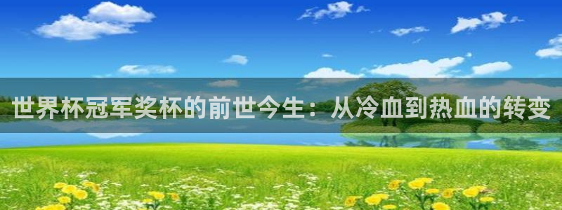 世界杯直播时间：世界杯冠军奖杯的前世今生：从冷血到热血的转变